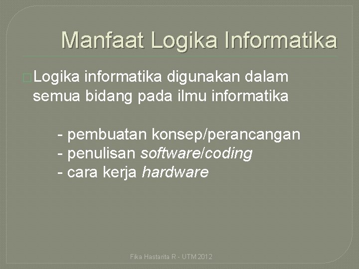 Manfaat Logika Informatika �Logika informatika digunakan dalam semua bidang pada ilmu informatika - pembuatan