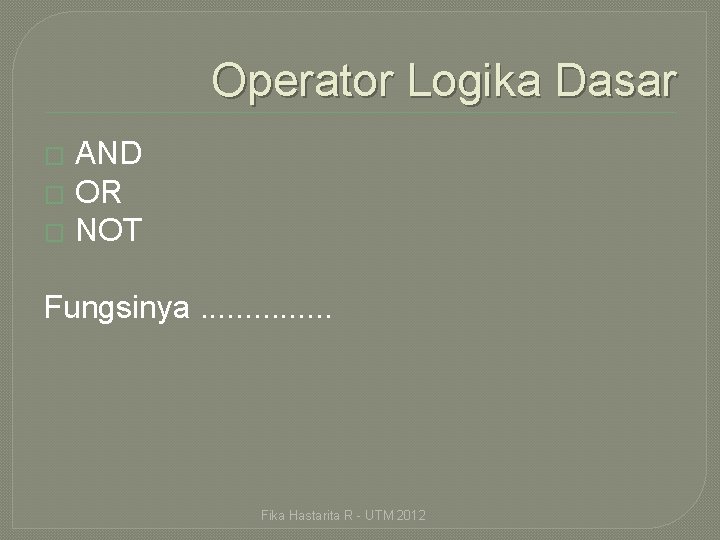 Operator Logika Dasar AND � OR � NOT � Fungsinya. . . . Fika