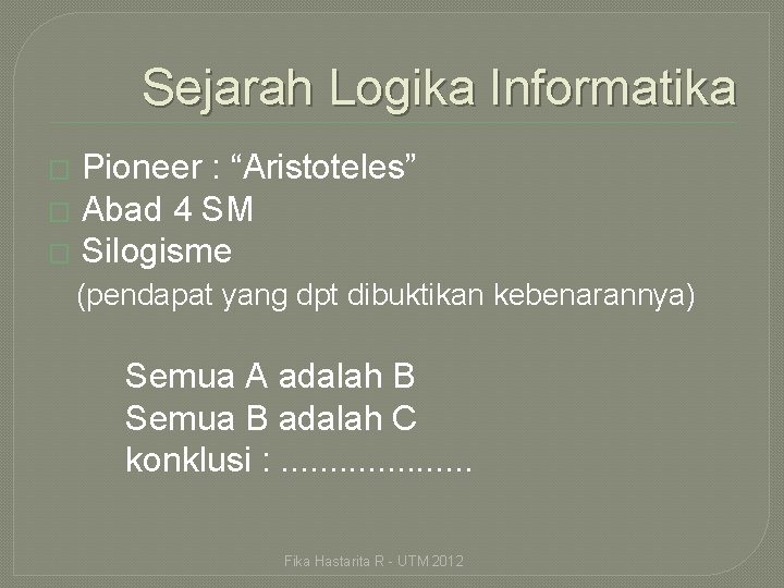 Sejarah Logika Informatika Pioneer : “Aristoteles” � Abad 4 SM � Silogisme � (pendapat