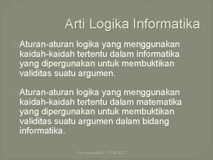 Arti Logika Informatika � Aturan-aturan logika yang menggunakan kaidah-kaidah tertentu dalam informatika yang dipergunakan