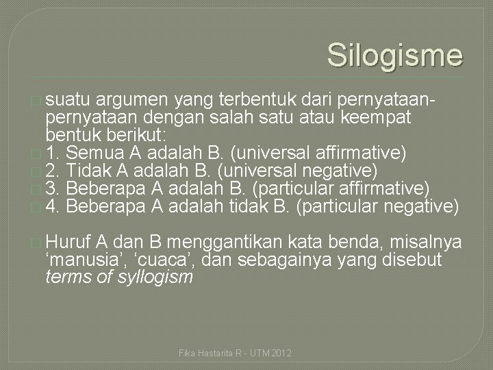 Silogisme � suatu argumen yang terbentuk dari pernyataan dengan salah satu atau keempat bentuk