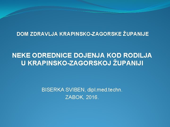 DOM ZDRAVLJA KRAPINSKO-ZAGORSKE ŽUPANIJE NEKE ODREDNICE DOJENJA KOD RODILJA U KRAPINSKO-ZAGORSKOJ ŽUPANIJI BISERKA SVIBEN,