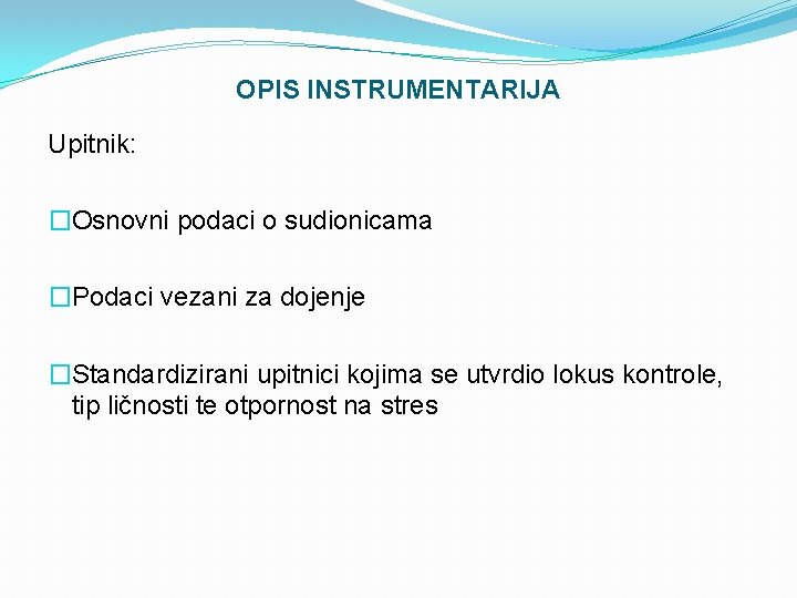 OPIS INSTRUMENTARIJA Upitnik: �Osnovni podaci o sudionicama �Podaci vezani za dojenje �Standardizirani upitnici kojima