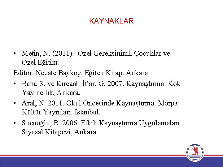 KAYNAKLAR • Metin, N. (2011). Özel Gereksinimli Çocuklar ve Özel Eğitim. Editör. Necate Baykoç.