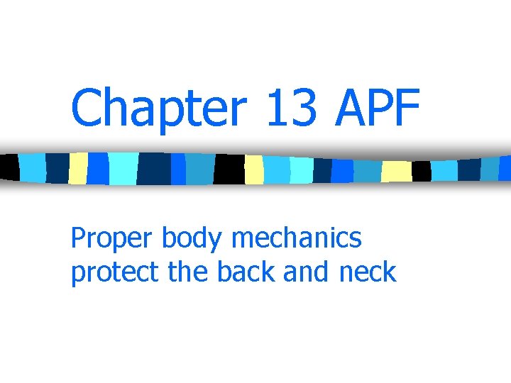 Chapter 13 APF Proper body mechanics protect the back and neck 