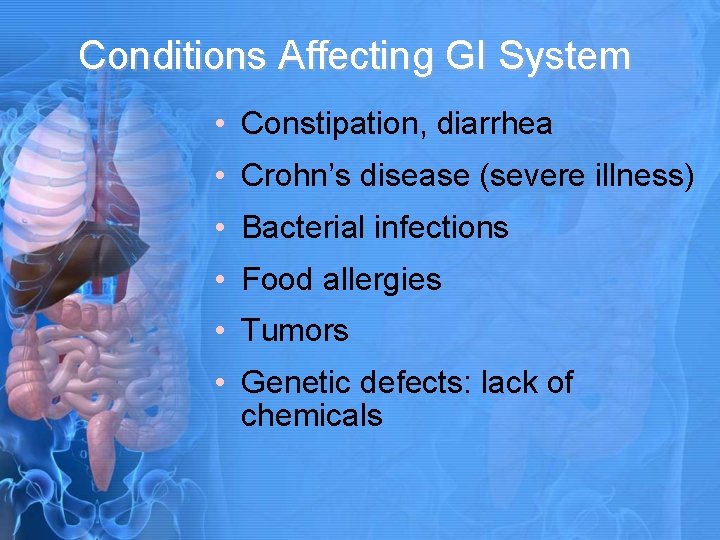 Conditions Affecting GI System • Constipation, diarrhea • Crohn’s disease (severe illness) • Bacterial