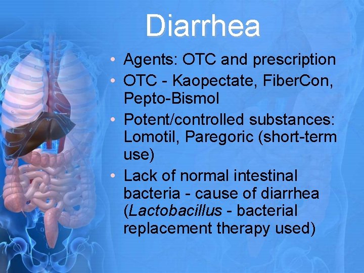 Diarrhea • Agents: OTC and prescription • OTC - Kaopectate, Fiber. Con, Pepto-Bismol •