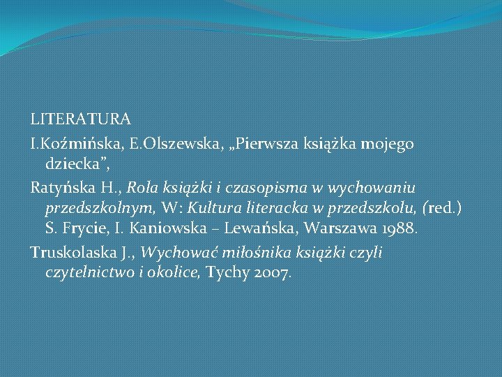 LITERATURA I. Koźmińska, E. Olszewska, „Pierwsza książka mojego dziecka”, Ratyńska H. , Rola książki LITERATURA I. Koźmińska, E. Olszewska, „Pierwsza książka mojego dziecka”, Ratyńska H. , Rola książki