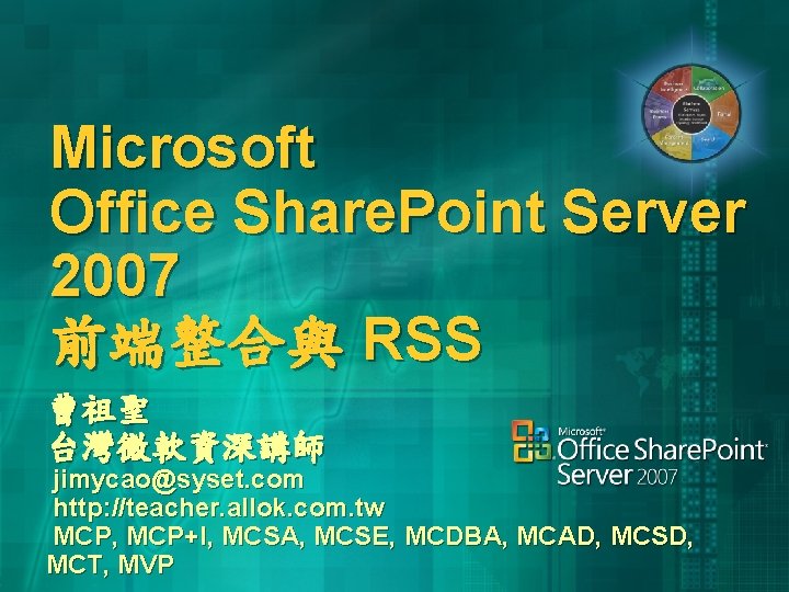 Microsoft Office Share. Point Server 2007 前端整合與 RSS 曹祖聖 台灣微軟資深講師 jimycao@syset. com http: //teacher.