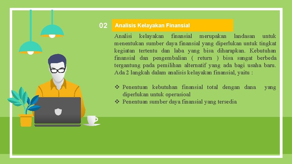 02 Analisis Kelayakan Finansial Analisi kelayakan finansial merupakan landasan untuk menentukan sumber daya finansial