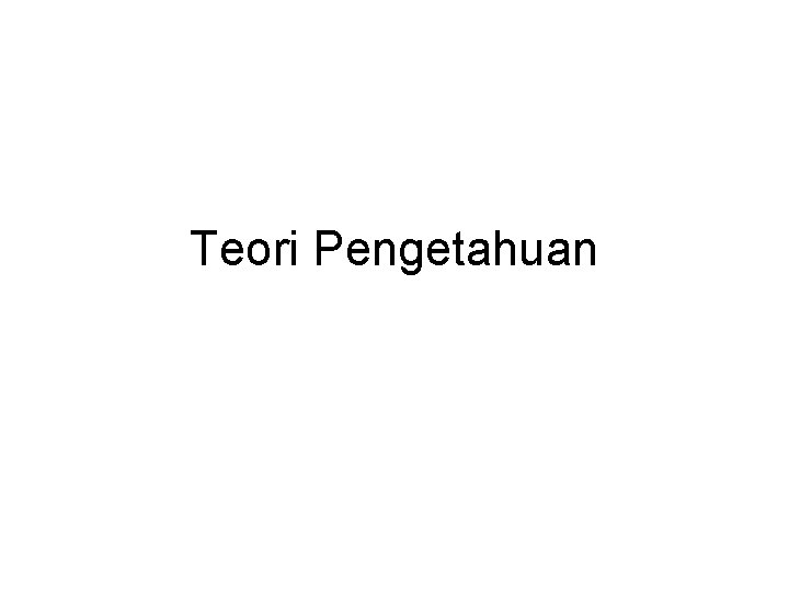 Teori Pengetahuan 