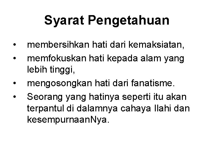 Syarat Pengetahuan • • membersihkan hati dari kemaksiatan, memfokuskan hati kepada alam yang lebih