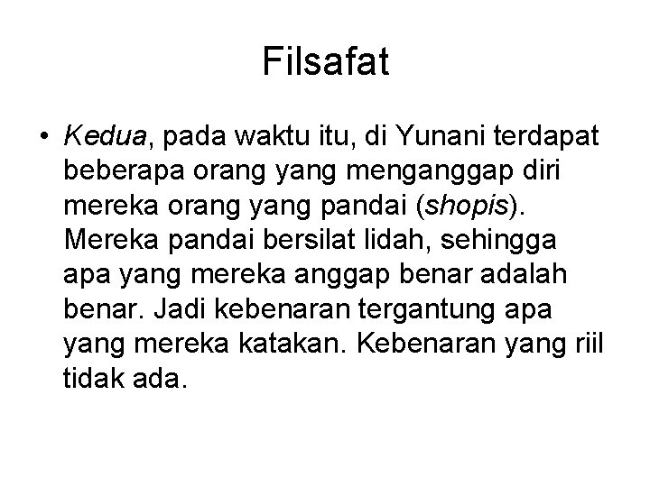 Filsafat • Kedua, pada waktu itu, di Yunani terdapat beberapa orang yang menganggap diri