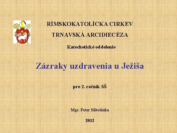 RÍMSKOKATOLÍCKA CIRKEV TRNAVSKÁ ARCIDIECÉZA Katechetické oddelenie Zázraky uzdravenia u Ježiša pre 2. ročník SŠ