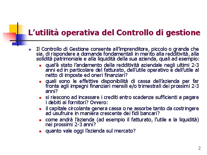 L’utilità operativa del Controllo di gestione n Il Controllo di Gestione consente all’imprenditore, piccolo