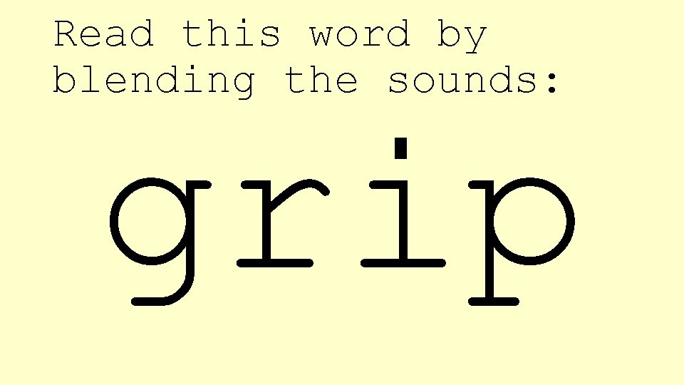 Read this word by blending the sounds: grip 