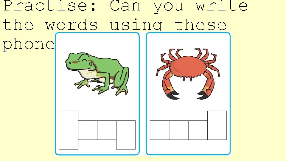 Practise: Can you write the words using these phoneme frames? 