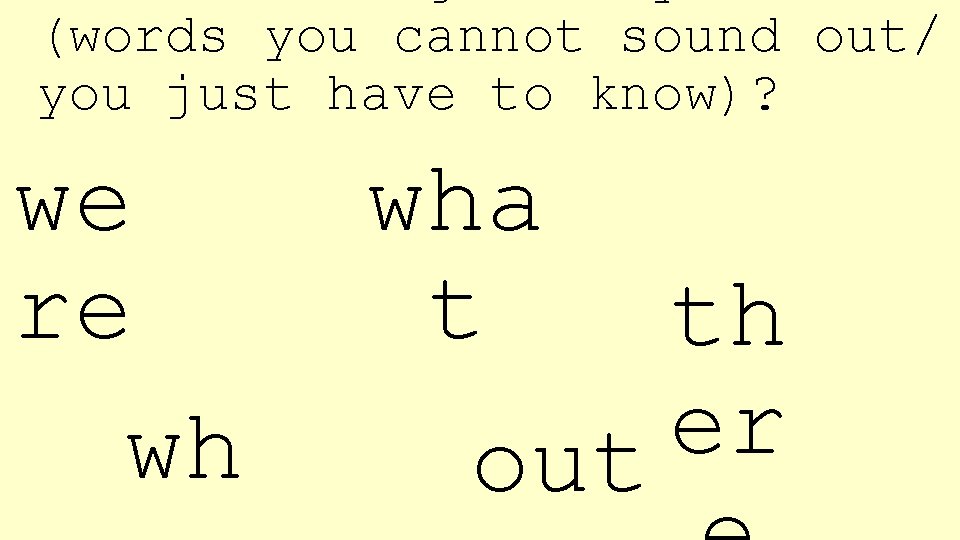 (words you cannot sound out/ you just have to know)? we re wh wha
