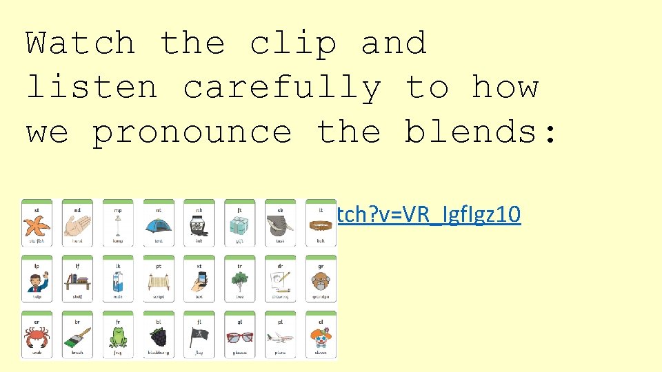 Watch the clip and listen carefully to how we pronounce the blends: https: //www.