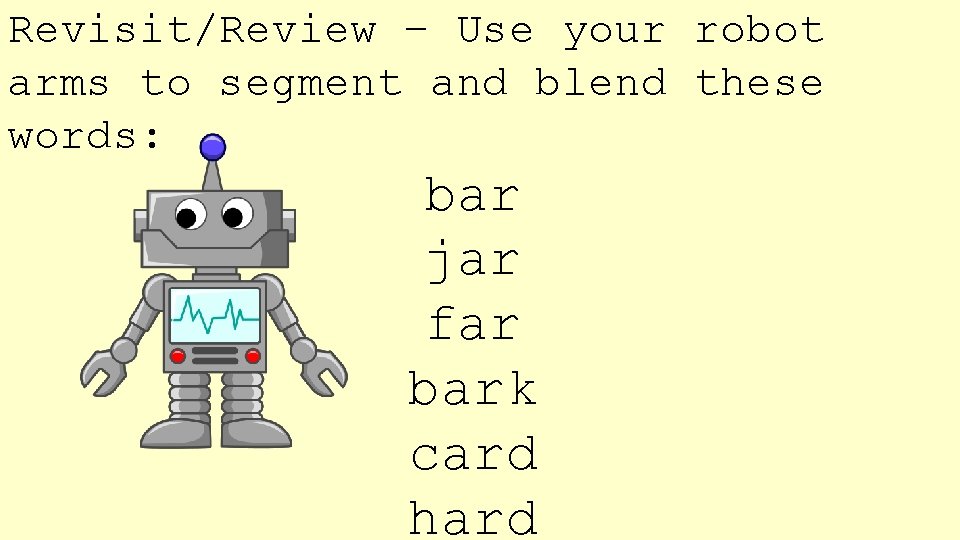 Revisit/Review – Use your robot arms to segment and blend these words: bar jar