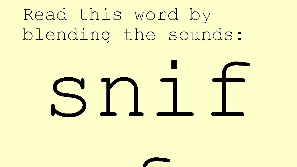Read this word by blending the sounds: snif 
