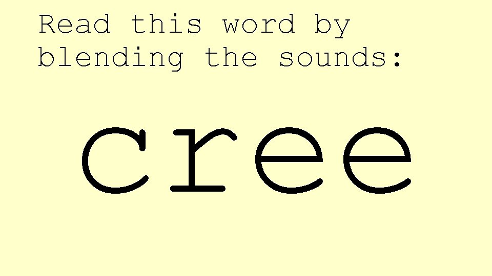 Read this word by blending the sounds: cree 