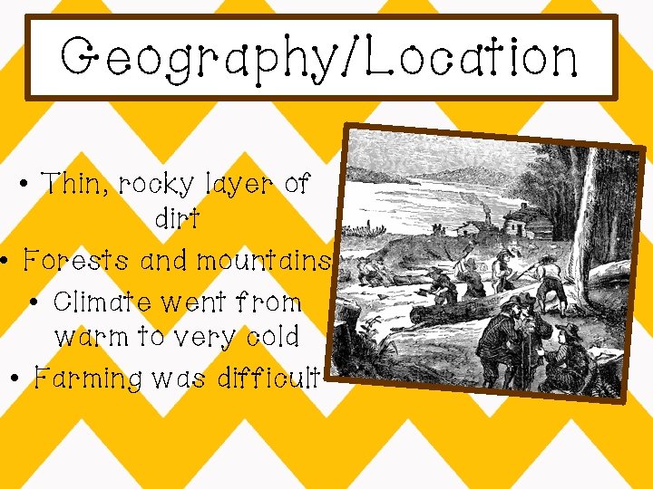 Geography/Location • Thin, rocky layer of dirt • Forests and mountains • Climate went