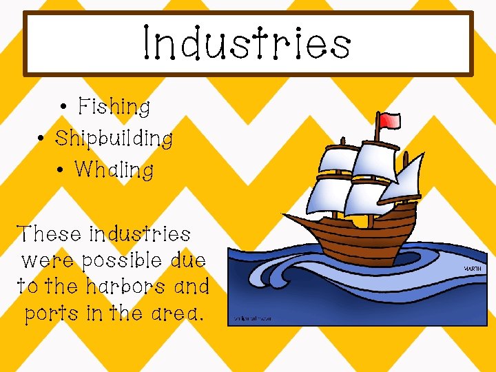 Industries • Fishing • Shipbuilding • Whaling These industries were possible due to the