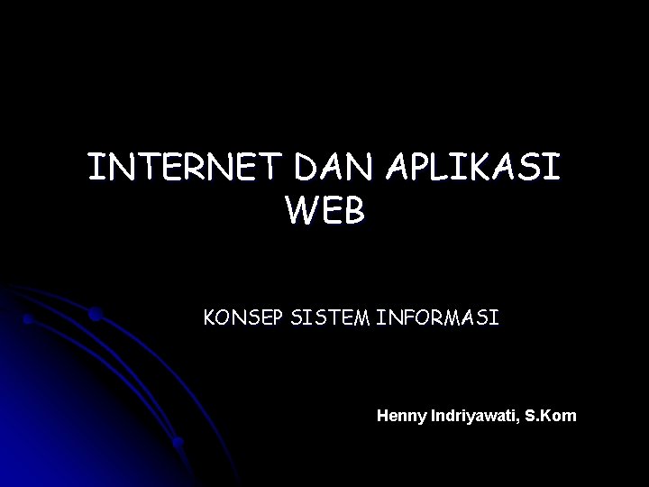 INTERNET DAN APLIKASI WEB KONSEP SISTEM INFORMASI Henny Indriyawati, S. Kom 