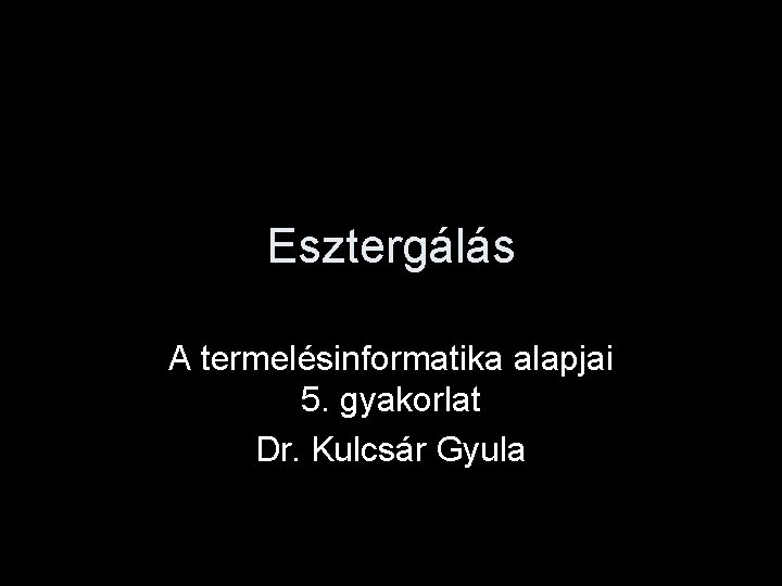 Esztergálás A termelésinformatika alapjai 5. gyakorlat Dr. Kulcsár Gyula 