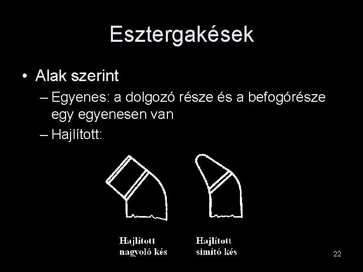 Esztergakések • Alak szerint – Egyenes: a dolgozó része és a befogórésze egyenesen van