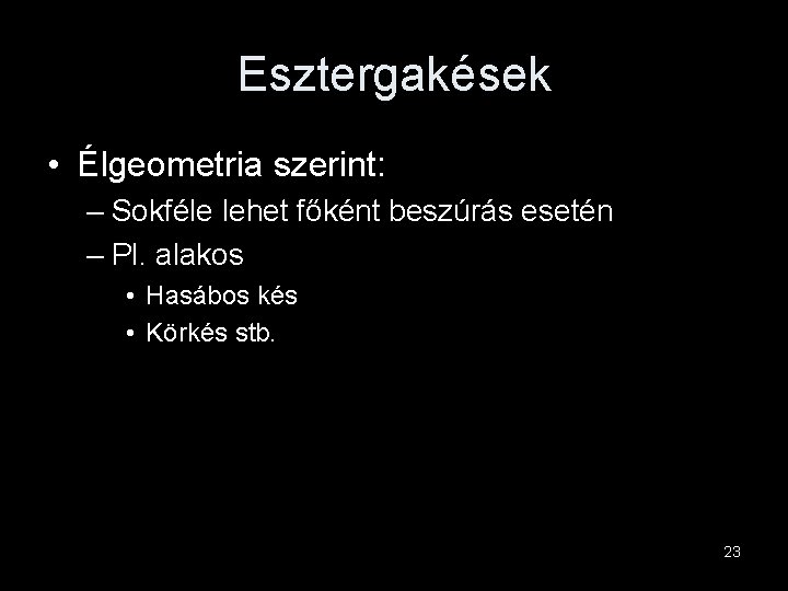 Esztergakések • Élgeometria szerint: – Sokféle lehet főként beszúrás esetén – Pl. alakos •