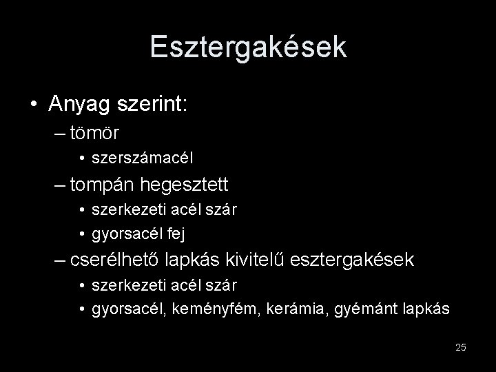 Esztergakések • Anyag szerint: – tömör • szerszámacél – tompán hegesztett • szerkezeti acél