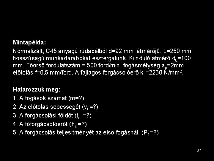 Mintapélda: Normalizált, C 45 anyagú rúdacélból d=92 mm átmérőjű, L=250 mm hosszúságú munkadarabokat esztergálunk.