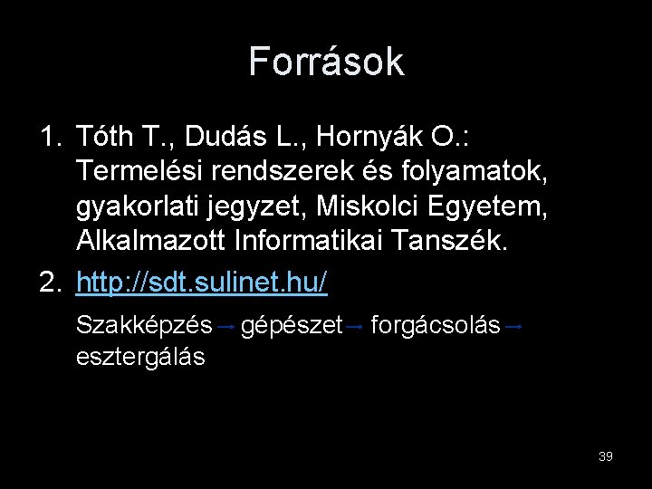 Források 1. Tóth T. , Dudás L. , Hornyák O. : Termelési rendszerek és