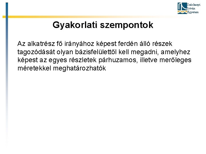 Széchenyi István Egyetem Gyakorlati szempontok Az alkatrész fő irányához képest ferdén álló részek tagozódását