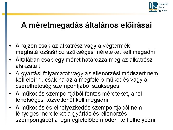 Széchenyi István Egyetem A méretmegadás általános előírásai • A rajzon csak az alkatrész vagy