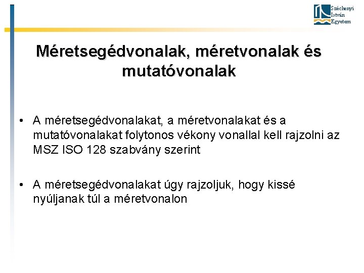 Széchenyi István Egyetem Méretsegédvonalak, méretvonalak és mutatóvonalak • A méretsegédvonalakat, a méretvonalakat és a