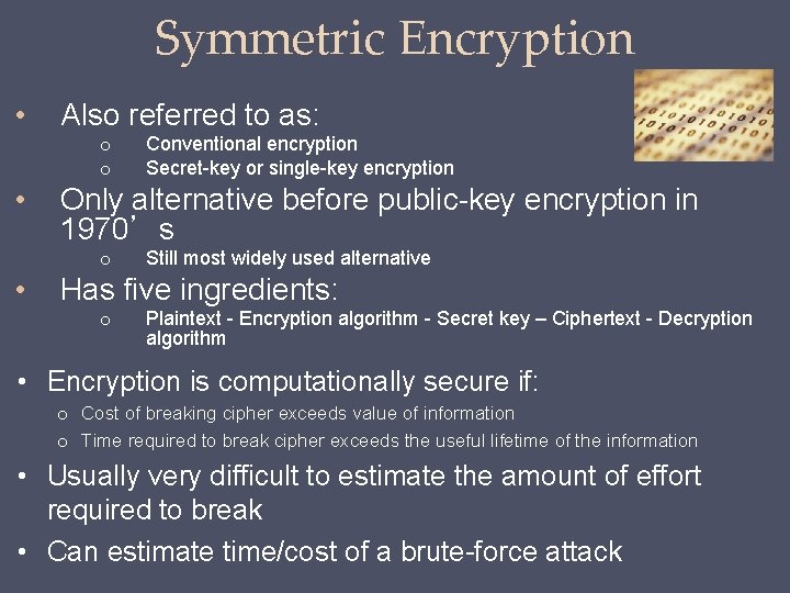 Symmetric Encryption • Also referred to as: o o • Only alternative before public-key