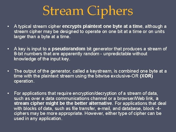Stream Ciphers • A typical stream cipher encrypts plaintext one byte at a time,