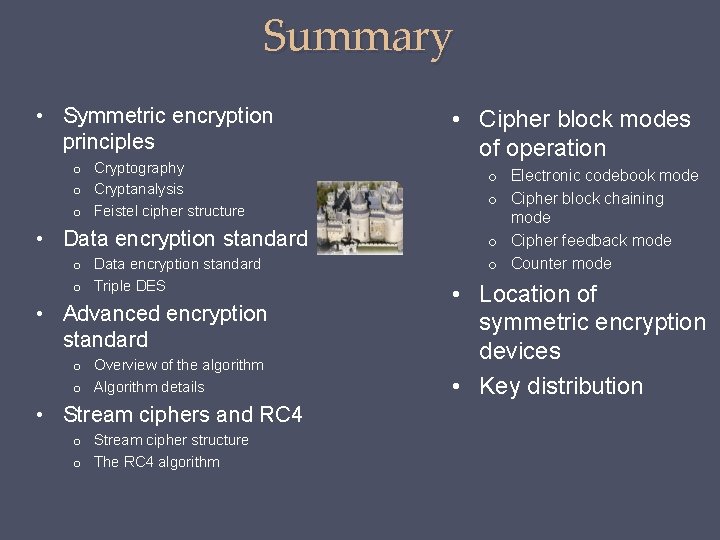 Summary • Symmetric encryption principles o Cryptography o Cryptanalysis o Feistel cipher structure •