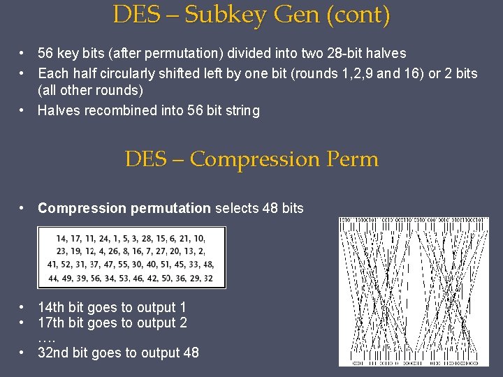 DES – Subkey Gen (cont) • 56 key bits (after permutation) divided into two