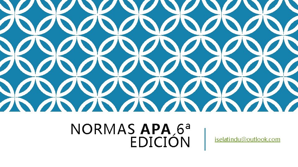 NORMAS APA 6ª EDICIÓN iselatindu@outlook. com 