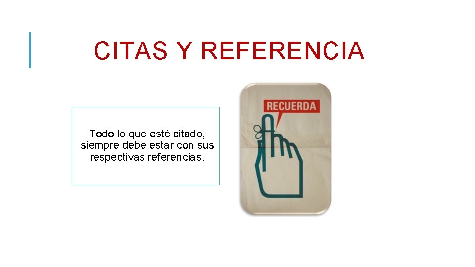 CITAS Y REFERENCIA Todo lo que esté citado, siempre debe estar con sus respectivas