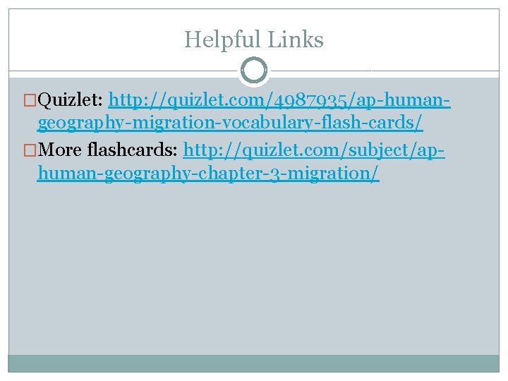Helpful Links �Quizlet: http: //quizlet. com/4987935/ap-human- geography-migration-vocabulary-flash-cards/ �More flashcards: http: //quizlet. com/subject/aphuman-geography-chapter-3 -migration/ Helpful Links �Quizlet: http: //quizlet. com/4987935/ap-human- geography-migration-vocabulary-flash-cards/ �More flashcards: http: //quizlet. com/subject/aphuman-geography-chapter-3 -migration/