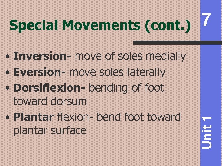  • Inversion- move of soles medially • Eversion- move soles laterally • Dorsiflexion-