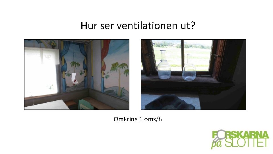 Hur ser ventilationen ut? Omkring 1 oms/h 