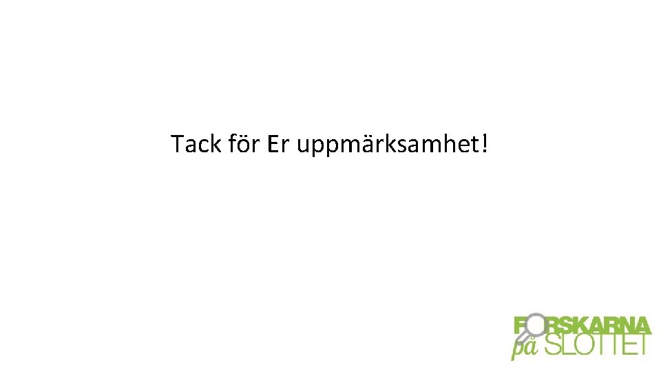 Tack för Er uppmärksamhet! 