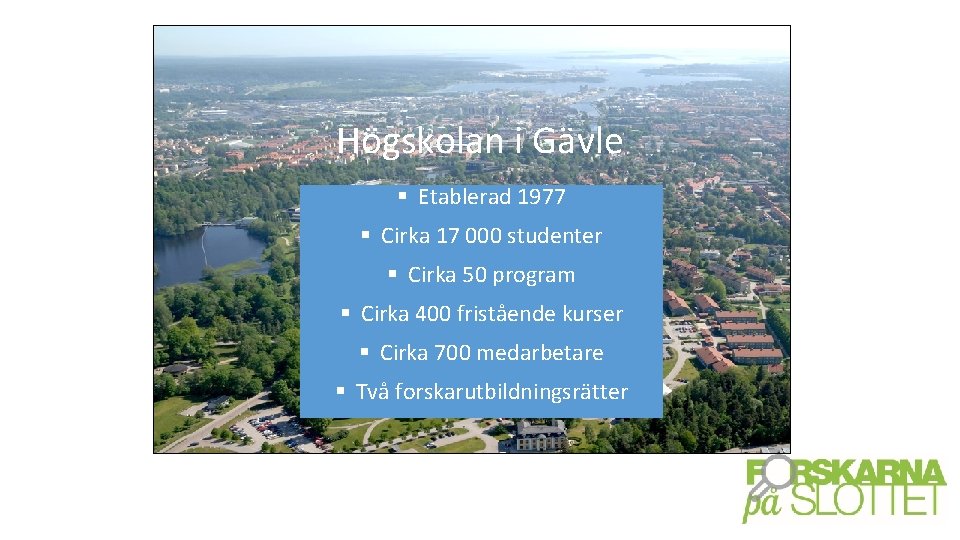 Högskolan i Gävle § Etablerad 1977 § Cirka 17 000 studenter § Cirka 50