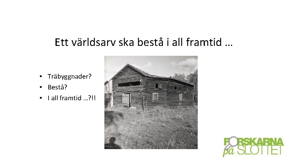 Ett världsarv ska bestå i all framtid … • Träbyggnader? • Bestå? • I